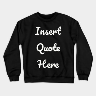 Insert Quote Here (Script) Funny T-Shirt Crewneck Sweatshirt